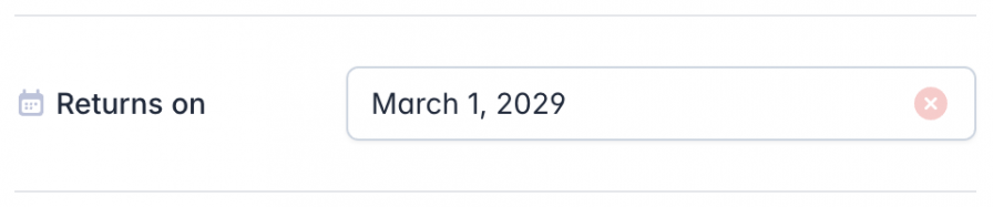 A 'Returns on' date field displaying 'March 1, 2029,' with a calendar icon on the left and a red 'X' button on the right for clearing the date selection.